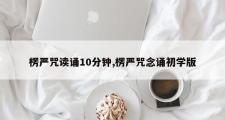 楞严咒读诵10分钟,楞严咒念诵初学版