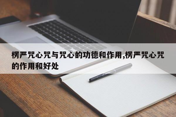 楞严咒心咒与咒心的功德和作用,楞严咒心咒的作用和好处